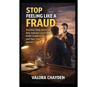 STOP FEELING LIKE A FRAUD: Practical Daily Habits to Beat Imposter Syndrome, Build Confidence, and Own Your Success