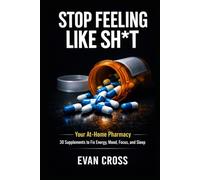 Stop Feeling Like Sh*T: Your At Home Pharmacy: 30 Supplements to Feel Better