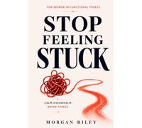 Stop Feeling Stuck: A Nervous System Reset for Women Who Feel Stuck, Overwhelmed, Tired-but-Wired, and Unable to Start - Break Functional Freeze, Stop Avoidance, and Start Moving Again in 30 Days