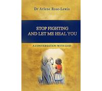 Stop Fighting and Let Me Heal You: A Conversation with God
