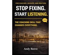 Stop Fixing. Start Listening.: The Coaching Skill That Changes Everything