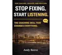 Stop Fixing. Start Listening.: The Coaching Skill That Changes Everything