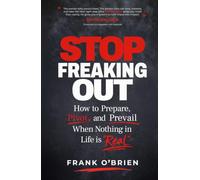 Stop Freaking Out: How to Prepare, Pivot, and Prevail When Nothing in Life is Real