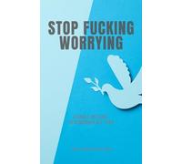 STOP FUCKING WORRYING: A SIMPLE MESSAGE TO REMEMBER ALL YEAR