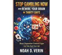 Stop Gambling Now And Rewire Your Brain In Thirty Days: Reset Dopamine Control Urges And Take Back Your Life