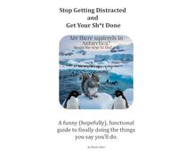 Stop Getting Distracted and Get Your Sh*t Done: A Real-World Playbook for Chaotic Humans Who Want to Feel Productive (ish)