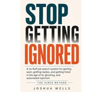 Stop Getting Ignored: A No-Fluff Job Search System for Getting Seen, Getting Replies, and Getting Hired in the Age of AI, Ghosting, and Automated Rejection