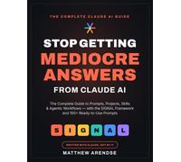 Stop Getting Mediocre Answers from Claude AI: The Complete Guide to Prompts, Projects, Code, Skills, Use cases and Agentic Workflows - With the SIGNAL Framework and 100+ Ready-to-Use Prompts.
