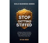 Stop Getting Stiffed: A Freelancer's System to Get Paid on Time, Shut Down Scope Creep Before It Starts, and Walk Away From Bad Clients Without Losing a Dime: 9