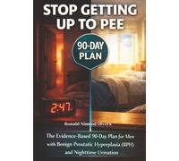 Stop Getting Up to Pee: The Evidence-Based 90-Day Plan for Men with Benign Prostatic Hyperplasia (BPH) and Nighttime Urination