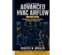 Stop Guessing: HVAC Airflow Made Simple - Advanced Airflow Diagnostics: Volume 2: Compressors, Refrigerant Diagnostics, Superheat, Subcooling, and Professional HVAC Troubleshooting