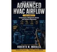 Stop Guessing: HVAC Airflow Made Simple - Advanced Airflow Diagnostics: Volume 2: Compressors, Refrigerant Diagnostics, Superheat, Subcooling, and Professional HVAC Troubleshooting