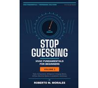 Stop Guessing: HVAC Fundamentals for Begineers - Volume II: Tools, Components, Airflow, Refrigerant, Electrical, and Installation Basics