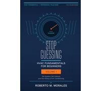 Stop Guessing: HVAC Fundamentals for Beginners: Volume I: The System, the Science, and the History of Air Conditioning