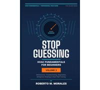 Stop Guessing: HVAC Fundamentals for Beginners: Volume III: A Practical Beginner's Guide to HVAC Systems, Components, Diagnostics, and Field Knowledge