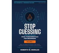 Stop Guessing: HVAC Fundamentals for Beginners: Volume IV: Safety, A2L Refrigerants, EPA Basics, Codes, Professional Practice, and Career Readiness