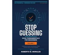 Stop Guessing: HVAC Fundamentals for Beginners: Volume V: Professional Practice, Documentation, Ethics, Customer Service, and Career Readiness