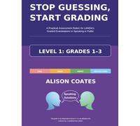 STOP GUESSING, START GRADING - LEVEL 1: GRADES 1-3: A Practical Assessment Rubric for LAMDA’s Graded Examinations in Speaking in Public