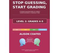 STOP GUESSING, START GRADING - LEVEL 2: GRADES 4-5: A Practical Assessment Rubric for LAMDA’s Graded Examinations in Speaking in Public
