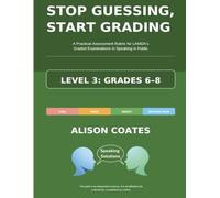 STOP GUESSING, START GRADING - LEVEL 3: GRADES 6-8: A Practical Assessment Rubric for LAMDA’s Graded Examinations in Speaking in Public