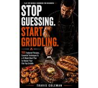 STOP GUESSING. START GRIDDLING.: 166 Foolproof Recipes, Essential Techniques & a 4-Week Meal Plan to Master Your Flat-Top Griddle