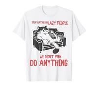Stop Hating On Lazy People We Didn't Do Anything Funny Cat Maglietta