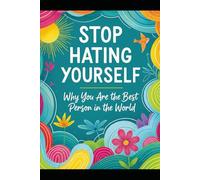 STOP HATING YOURSELF!!: WHY YOU ARE THE BEST PERSON IN THE WORLD!!