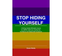 Stop Hiding Yourself: A 90-Day Guided Affirmation Journal for LGBTQ+ Self-Love, Coming Out, Confidence and Radical Self-Acceptance