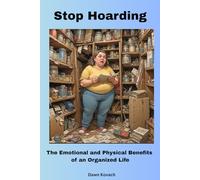 Stop Hoarding: The Emotional and Physical Benefits of an Organized Life: Conquer Clutter ... Sort and Categorizing ... Room-by-Room Decluttering Plan ... Sentimental Item ...Sustainable Decluttering