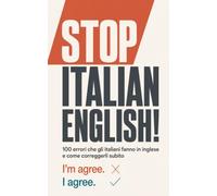 STOP ITALIAN ENGLISH!: 100 errori che gli italiani fanno in inglese e come correggerli subito