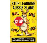 STOP learning Aussie Slang: The Anti Guide to Sounding Like an Aussie Without Trying