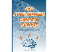 Stop Letting Everything Affect You Exercises: An Exercise Book to Retrain Your Mind, Regulate Your Emotions, and Break the Cycles Holding You Back