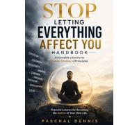 Stop Letting Everything Affect You Handbook- Actionable Lessons To Daniel Chidiac's Principles: Powerful Lessons For Becoming The Author Of Your Own Life