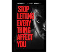 Stop Letting Everything Affect You: How to Control Your Emotions, Protect Your Peace, and Break Free from People’s Opinions
