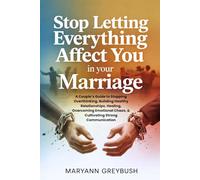 Stop Letting Everything Affect You In Your Marriage: A Couple’s Guide to Stopping Overthinking, Building Healthy Relationships, Healing, Overcoming Emotional Chaos, & Cultivating Strong Communication