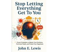 Stop Letting Everything Get To You: Proven Strategies to Master Your Emotions, Find Inner Peace, and Protect Your Happiness