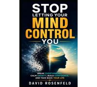 Stop Letting Your Mind Control You: Break Overthinking, Calm Anxiety, Build Confidence, and Take Back Your Life