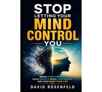 Stop Letting Your Mind Control You: Break Overthinking, Calm Anxiety, Build Confidence, and Take Back Your Life: 1