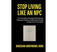 Stop Living Like an NPC: This is the Guide to Becoming the Main Character, Deleting Your Problems, and Mastering Life Through the Player’s Four Truths System