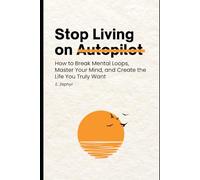 Stop Living on Autopilot: How to Break Mental Loops, Master Your Mind, and Create the Life You Truly Want