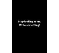 Stop looking at me. Write something!: Funny Lined Notebook Journal, Perfect for Work, Journaling & Gag Gift