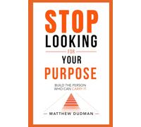 Stop Looking for Your Purpose: Build the Person Who Can Carry It