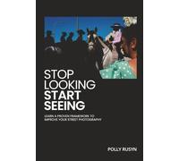 Stop Looking, Start Seeing: Learn a Proven Framework to Improve Your Street Photography