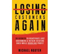 Stop Losing Customers Again: 39 Secrets to Reactivate Lost Customers & Retain Existing Ones While Doubling Profit