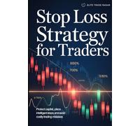 Stop Loss Strategy for Traders: The Professional Guide to Protecting Capital, Placing Intelligent Stops, and Avoiding the Mo
