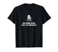 Stop making Drama, you're not Shakespeare Maglietta
