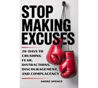 STOP MAKING EXCUSES: 28-Days to Crushing Fear, Distractions, Discouragement, and Complacency - No More Excuses Holding You Back