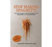 Stop Making Spaghetti: The Art, Science, and No BS Reality of Becoming a 1% Salesperson