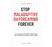 Stop Maladaptive Daydreaming Forever: A Guided Workbook: From Excessive Daydreaming to Reality: A Step-by-Step Plan to Get Back to Normal in Under a Month
