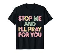 Stop Me And I'll Pray for You Faith Message Encourage |- Maglietta